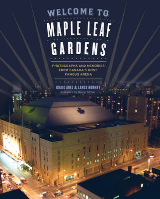 Welcome to Maple Leaf Gardens -  Lance Hornby