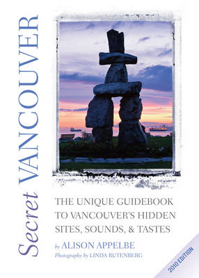 Secret Vancouver 2010 : The Unique Guidebook to VancouverIs Hidden Sites, Sounds, and Tastes -  Alison Appelbe