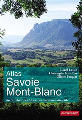 Atlas Savoie Mont-Blanc : au carrefour des Alpes, des territoires attractifs - Lionel Laslaz, Christophe Gauchon, O. Pasquet