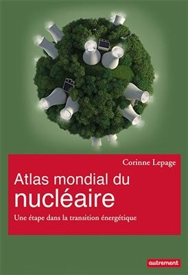 Atlas mondial du nucléaire : une étape dans la transition énergétique - Corinne Lepage