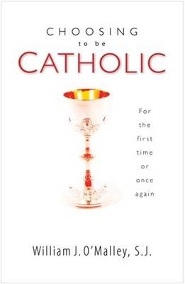 Choosing to Be Catholic -  William J. O'Malley