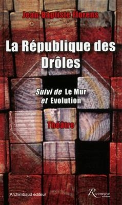 La République des Drôles. Le mur. Evolution : théâtre - Jean Baptiste Florens