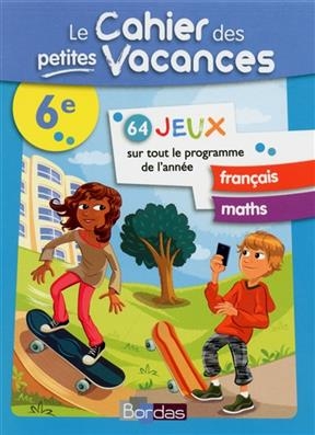 Le cahier des petites vacances 6e : 64 jeux sur tout le programme de l'année : français, maths