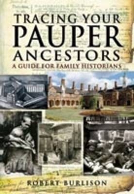 Tracing Your Pauper Ancestors -  Robert Burlison