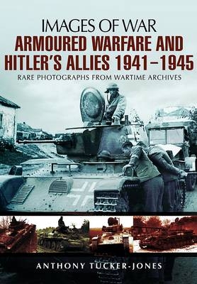Armoured Warfare and Hitler's Allies, 1941-1945 -  Anthony Tucker-Jones