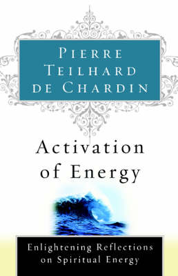 Activation of Energy -  Pierre Teilhard de Chardin