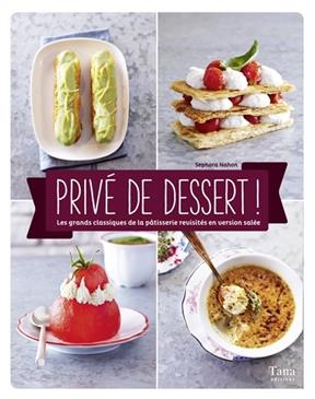 Privé de dessert ! : les grands classiques de la pâtisserie revisités en version salée - Sephora Nahon