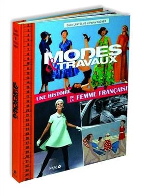 Modes & travaux : une histoire de la femme française - Elodie Lantelme, Patricia Wagner