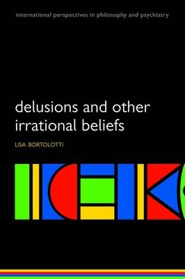 Delusions and Other Irrational Beliefs -  Lisa Bortolotti