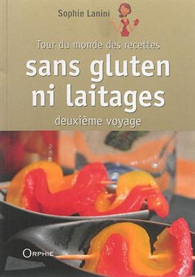 Tour du monde des recettes sans gluten ni laitages : deuxième voyage - Sophie Lanini