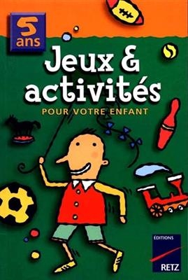 Jeux et activités pour votre enfant, 5 ans - Catherine Vialles, Anne-Marie Robain