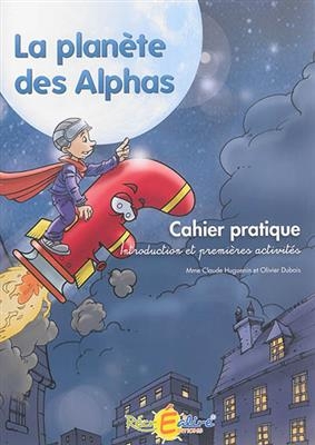 La planète des Alphas. Cahier pratique : introduction et premières activités - Claude Huguenin, Olivier Dubois