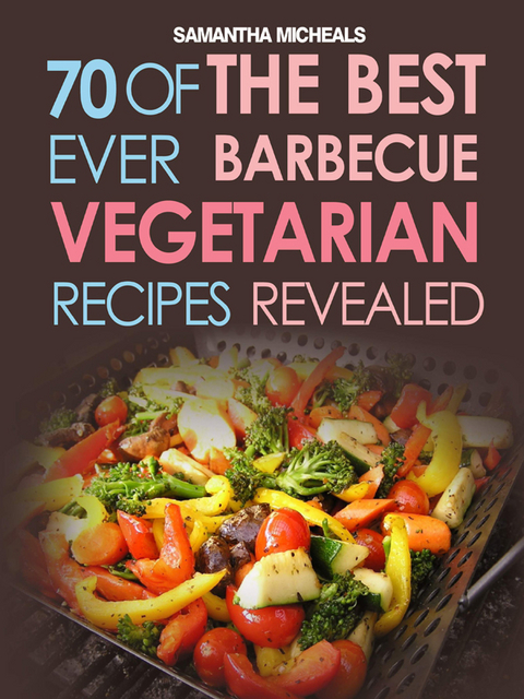 BBQ Recipe:70 Of The Best Ever Barbecue Vegetarian Recipes...Revealed! -  Samantha Michaels