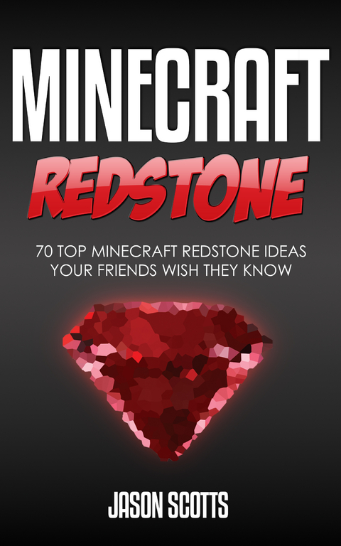 Minecraft Redstone: 70 Top Minecraft Redstone Ideas Your Friends Wish They Know - Jason Scotts