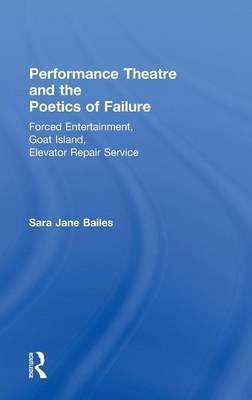 Performance Theatre and the Poetics of Failure -  Sara Jane Bailes