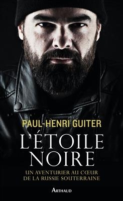 L'étoile noire : un aventurier au coeur de la Russie souterraine - Paul-Henri Guiter