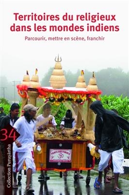 Territoires du religieux dans les mondes indiens : parcourir, mettre en scène, franchir. Religion and its territories... -  CLAVEYROLAS MATHIEU