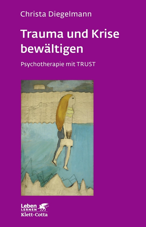 Trauma und Krise bewältigen. Psychotherapie mit Trust (Leben Lernen, Bd. 198) - Christa Diegelmann