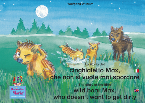 La storia del cinghialetto Max, che non si vuole mai sporcare. Italiano-Inglese. / The story of the little wild boar Max, who doesn't want to get dirty. Italian-English. - Wolfgang Wilhelm