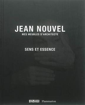 Jean Nouvel, mes meubles d'architecte : sens et essence