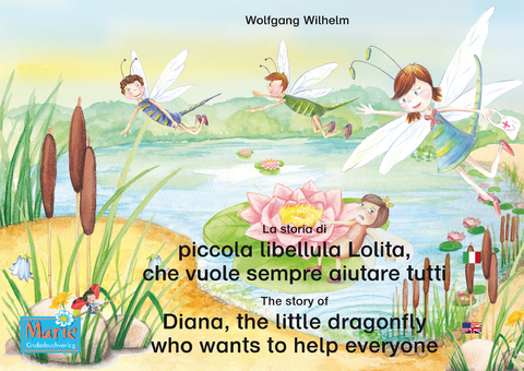 La storia di piccola libellula Lolita, che vuole sempre aiutare tutti. Italiano-Inglese. / The story of Diana, the little dragonfly who wants to help everyone. Italian-English. - Wolfgang Wilhelm