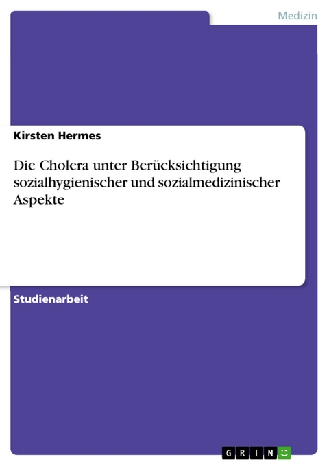 Die Cholera unter Berücksichtigung sozialhygienischer und sozialmedizinischer Aspekte - Kirsten Hermes
