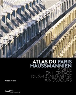 Atlas du Paris haussmannien : la ville en héritage du Second Empire à nos jours - Pierre Pinon