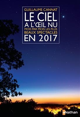 Le ciel à l'oeil nu en 2017 : mois par mois, les plus beaux spectacles - Guillaume Cannat