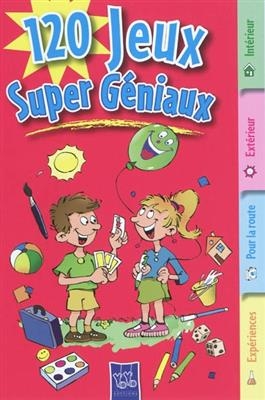 120 jeux super-géniaux : intérieur, extérieur, pour la route, expériences