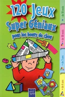 120 jeux super géniaux pour les bouts de chou : intérieur, extérieur, pour la route, bricolages