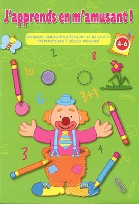 J'apprends en m'amusant ! 4-6 ans : exercices amusants d'écriture et de calcul préparatoires à l'école primaire