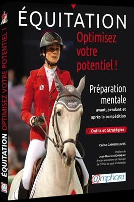 Equitation, optimisez votre potentiel ! : préparation mentale avant, pendant et après la compétition : outils et stra... - Carine Camboulives