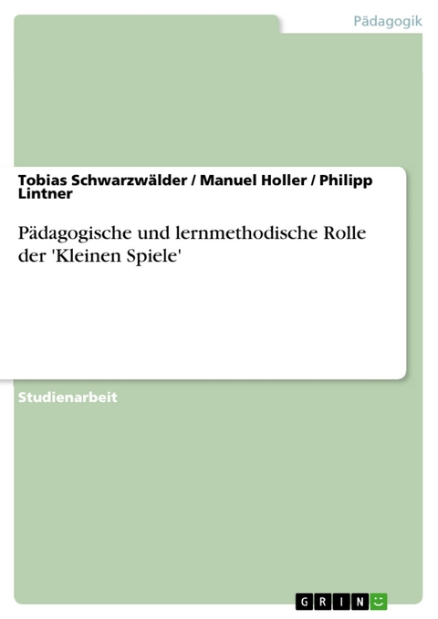 Pädagogische und lernmethodische Rolle der 'Kleinen Spiele' -  Tobias Schwarzwälder,  Manuel Holler,  Philipp Lintner