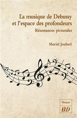 La musique de Debussy et l'espace des profondeurs : résonances picturales - Muriel Joubert