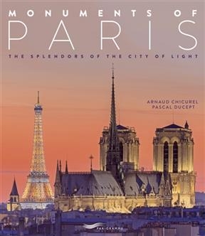 Monuments of Paris : the splendors of the city of light - Arnaud Chicurel, Pascal Ducept