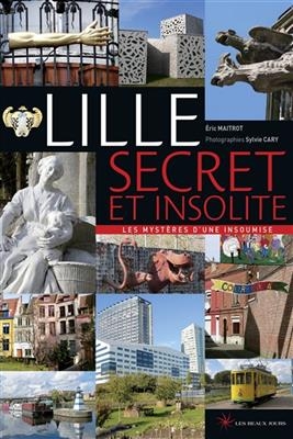 Lille secret et insolite : les mystères d'une insoumise - Eric Maitrot, Sylvie Cary