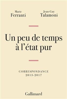 Un peu de temps à l'état pur : Correspondance 2013-2017 - Marie Ferranti, Jean-Guy Talamoni