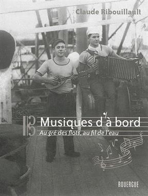 Musiques d'à bord : au gré des flots, au fil de l'eau - Claude Ribouillault