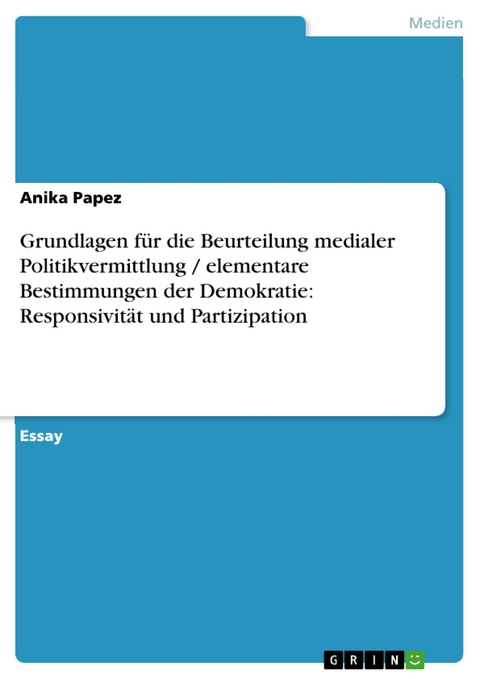 Grundlagen für die Beurteilung medialer Politikvermittlung / elementare Bestimmungen der Demokratie: Responsivität und Partizipation -  Anika Papez