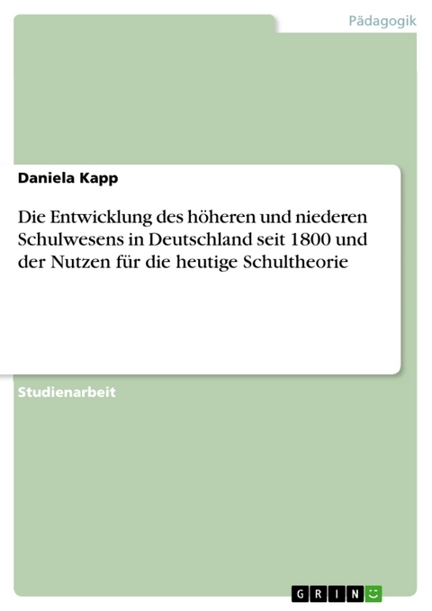 Die Entwicklung des  höheren und niederen Schulwesens in Deutschland seit 1800 und der Nutzen für die heutige Schultheorie - Daniela Kapp