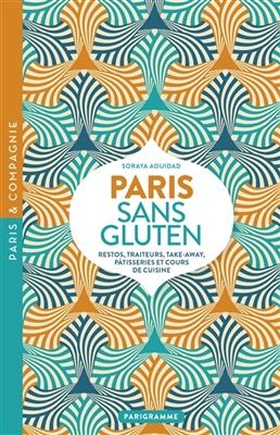 Paris sans gluten : restos, traiteurs, take-away, pâtisseries et cours de cuisine - Soraya Aouidad