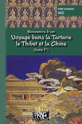 Souvenirs d'un voyage dans la Tartarie, le Thibet et la Chine : pendant les années 1844, 1845 et 1846. Vol. 1 - Evariste-Régis Huc