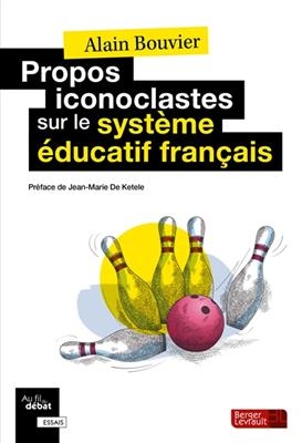 Propos iconoclastes sur le système éducatif français - Alain Bouvier