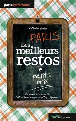Paris, les meilleurs restos à petits prix : au menu ou à la carte, l'art de bien manger sans trop dépenser ! -  Jarrige Catherine