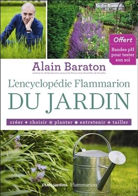 L'encyclopédie Flammarion du jardin : créer, choisir, planter, entretenir, tailler - Alain Baraton
