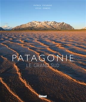 Patagonie : le grand sud - Patrick Escudero, Cécile Domens