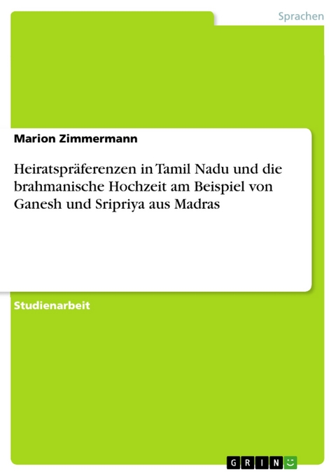 Heiratspräferenzen in Tamil Nadu und die brahmanische Hochzeit am Beispiel von Ganesh und Sripriya aus Madras -  Marion Zimmermann