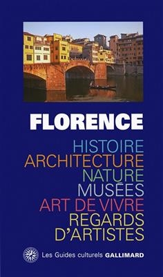 Florence : histoire, architecture, nature, musées, art de vivre, regards d'artistes