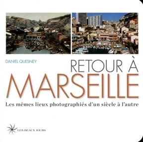 Retour à Marseille : les mêmes lieux photographiés d'un siècle à l'autre - Daniel Quesney