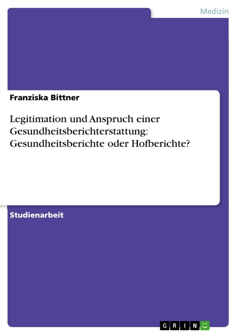 Legitimation und Anspruch einer Gesundheitsberichterstattung: Gesundheitsberichte oder Hofberichte? - Franziska Bittner